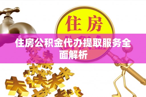 特克斯住房公积金代办提取服务全面解析