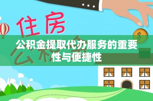 特克斯公积金提取代办服务的重要性与便捷性