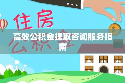 特克斯高效公积金提取咨询服务指南