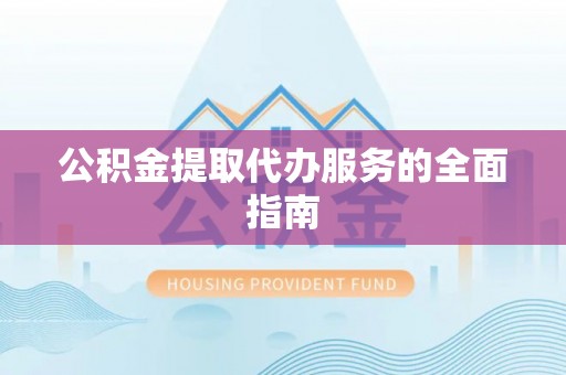 特克斯公积金提取代办服务的全面指南