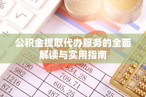 特克斯公积金提取代办服务的全面解读与实用指南