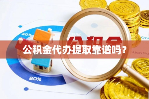 特克斯公积金代办提取靠谱吗？