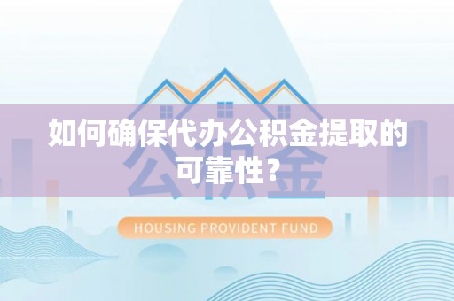 特克斯如何确保代办公积金提取的可靠性？