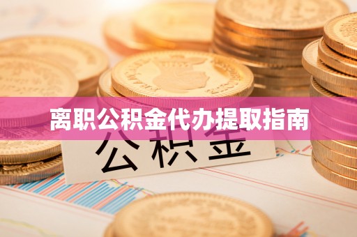 特克斯离职公积金代办提取指南