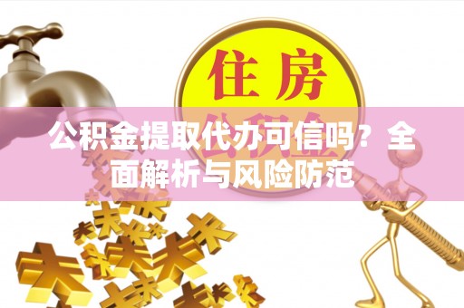 特克斯公积金提取代办可信吗？全面解析与风险防范